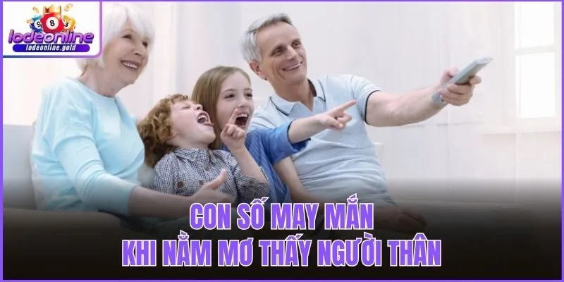 Con số may mắn khi nằm mơ thấy người thân