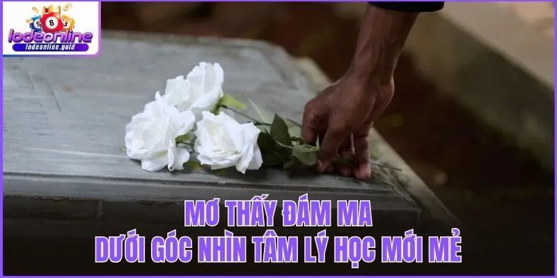 Mơ thấy đám ma dưới góc nhìn tâm lý học mới mẻ