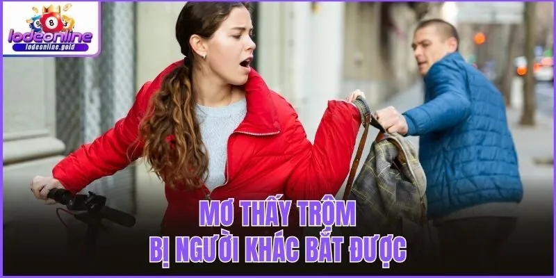 Mơ thấy trộm bị người khác bắt được