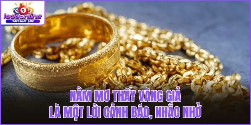 Nằm mơ thấy vàng giả là một lời cảnh báo, nhắc nhở