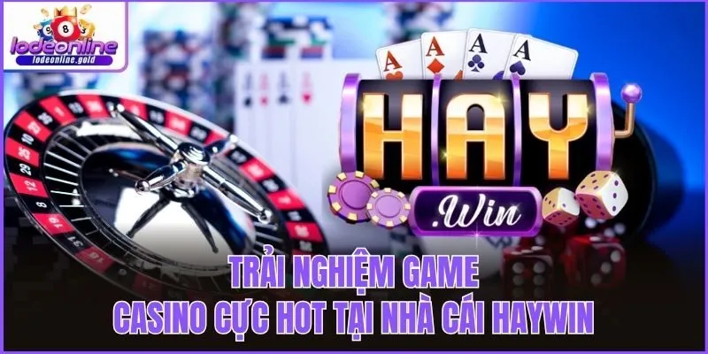 Trải nghiệm game Casino cực hot tại nhà cái Haywin